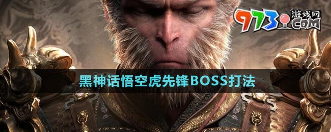 《黑神話悟空》虎先鋒BOSS打法介紹