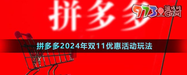 《拼多多》2024年雙11優(yōu)惠活動玩法