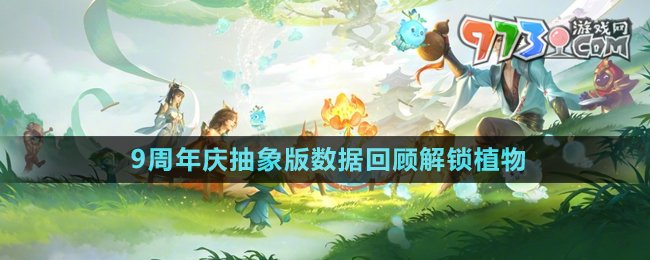 《王者榮耀》9周年慶抽象版數(shù)據(jù)回顧解鎖植物介紹