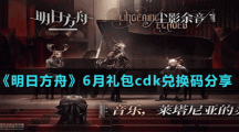 《明日方舟》6月禮包cdk兌換碼分享