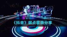 《抖音》弱點(diǎn)歌曲分享