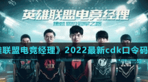 《英雄聯(lián)盟電競(jìng)經(jīng)理》2022最新cdk口令碼分享