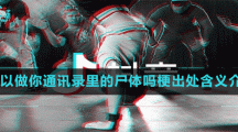 我可以做你通訊錄里的尸體嗎梗出處含義介紹