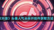 《抖音》頭像人氣朵朵開(kāi)掛件獲取方法