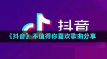 《抖音》不值得你喜歡歌曲分享