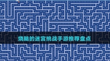 燒腦的迷宮挑戰(zhàn)手游推薦盤點(diǎn)