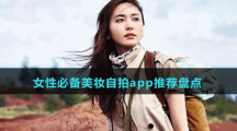 女性必備美妝自拍app推薦盤(pán)點(diǎn)