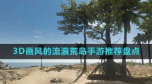 3D畫風(fēng)的流浪荒島手游推薦盤點(diǎn)