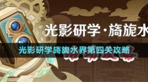 《原神》光影研學旖旎水界第四關攻略