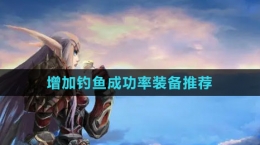 《魔獸世界》增加釣魚成功率裝備推薦