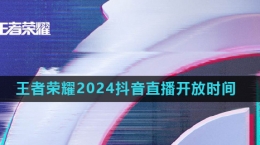 《王者榮耀》2024年抖音直播開放時(shí)間